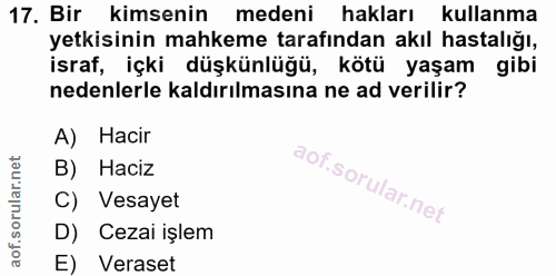 17. soru: Bir kimsenin medeni hakları kullanma yetkisinin mahkeme tarafından akıl hastalığı, israf, içki düşkünlüğü, kötü yaşam…