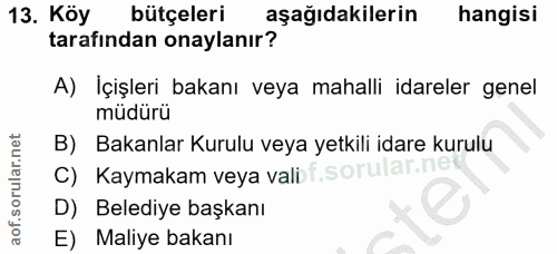 13. soru: Köy bütçeleri aşağıdakilerin hangisi tarafindan onaylanır? A) İçişleri bakanı veya mahalli idareler genel müdürü B) B…