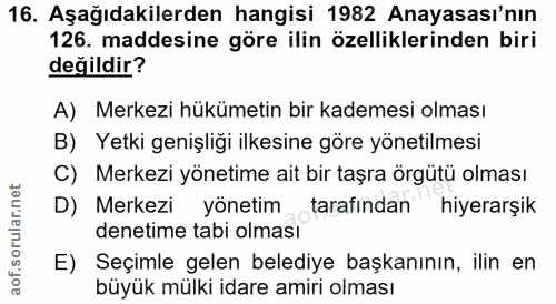 16. soru: Aşağıdakilerden hangisi 1982 Anayasası'nın 126. maddesine göre ilin özelliklerinden biri değildir? A) Merkezi hükümet…