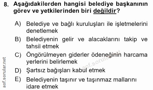 8. soru: Aşağıdakilerden hangisi belediye başkanının görev ve yetkilerinden biri değildir? A) Belediye ve bağlı kuruluşları il…