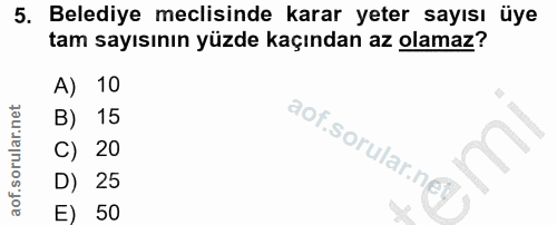 5. soru: Belediye meclisinde karar yeter sayısı üye tam sayısının yüzde kaçından az olamaz? A) 10 B) 15 aof.sorular.nét C) 20…