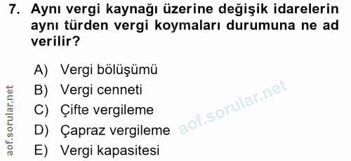7. soru: Aynı vergi kaynağı üzerine değişik idarelerin aynı türden vergi koymaları durumuna ne ad verilir? A) Vergi bölüşümü B…