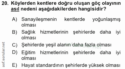 20. soru: Köylerden kentlere doğru oluşan göç olayının asıl nedeni aşağıdakilerden hangisidir? A) Sanayileşmenin kentlerde yoğu…