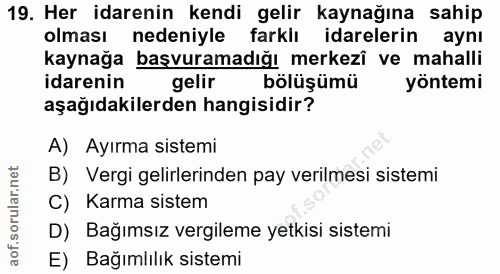 19. soru: Her idarenin kendi gelir kaynağına sahip olması nedeniyle farkiı idarelerin aynı kaynağa başvuramadığı merkezî ve mah…