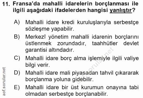 11. soru: Fransa'da mahalli idarelerin borçlanması ile ilgili aşağıdaki ifadelerden hangisi yanlıştır? A) Mahalli idare kredi k…