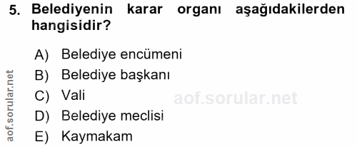 5. soru: Belediyenin karar organı aşağıdakilerden hangisidir? A) Belediye encümeni B) Belediye başkanı C) Vali D) Belediye mec…