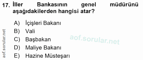 17. soru: İller Bankasının genel müdürünü aşağıdakilerden hangisi atar? A) Içişleri Bakanı B) Vali C) Başbakan D) Maliye Bakanı…