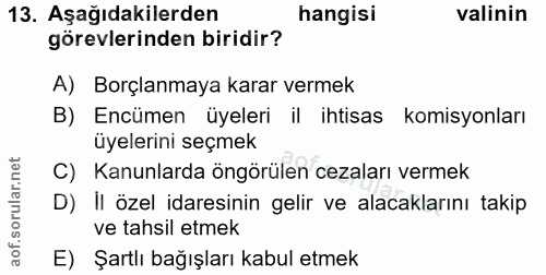 13. soru: Aşağıdakilerden hangisi valinin görevlerinden biridir? A) Borçlanmaya karar vermek B) Encümen üyeleri il ihtisas komi…