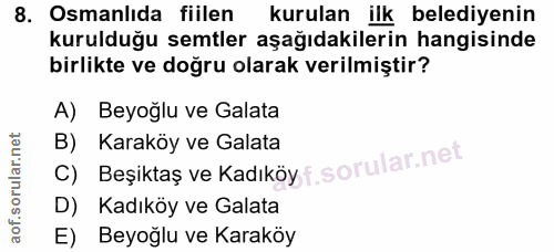 8. soru: Osmanlıda fiilen kurulan ilk belediyenin kurulduğu semtler aşağıdakilerin hangisinde birlikte ve doğru olarak verilmi…