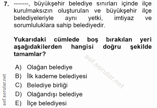 7. soru: --_, büyükşehir belediye sınırları içinde ilçe kurulmaksızın oluşturulan ve büyükşehir ilçe belediyeleriyle aynı yetk…