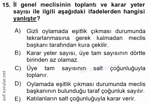 15. soru: İl genel meclisinin toplantı ve karar yeter sayısı ile ilgili aşağıdaki ifadelerden hangisi yanlıştır? A) Gizli oylam…