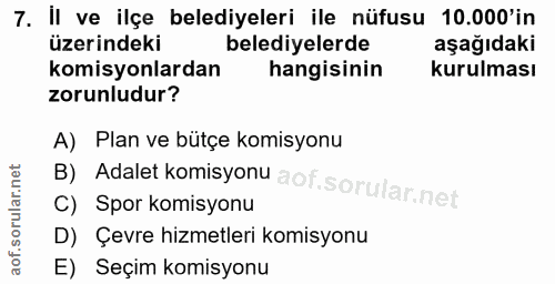 7. soru: İl ve ilçe belediyeleri ile nüfusu 10.000 in üzerindeki belediyelerde aşağıdaki komisyonlardan hangisinin kurulması z…