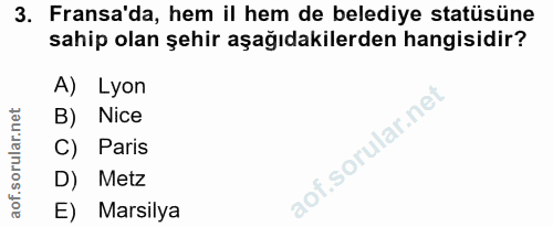 3. soru: Fransa'da, hem il hem de belediye statüsüne sahip olan şehir aşağıdakilerden hangisidir? A) Lyon B) Nice C) Paris D)…