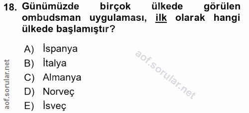 18. soru: Günümüzde birçok ülkede görülen ombudsman uygulaması, ilk olarak hangi ülkede başlamıştır? A) İspanya B) Italya C) Al…