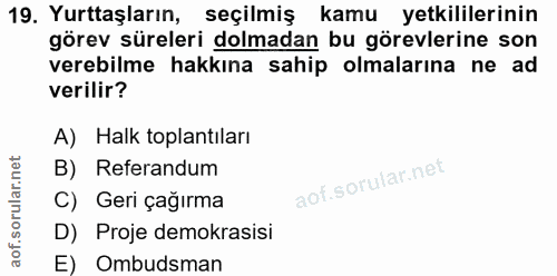 19. soru: Yurttaşların, seçilmiş kamu yetkililerinin görev süreleri dolmadan bu görevlerine son verebilme hakkına sahip olmalar…