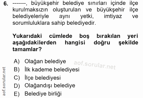 6. soru: --_ büyükşehir belediye sınırları içinde ilçe kurulmaksızın oluşturulan ve büyükşehir ilçe belediyeleriyle aynl yetki…