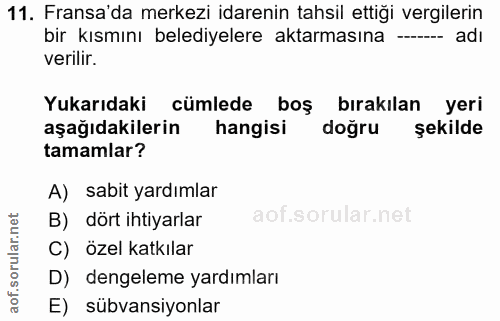 11. soru: Fransa'da merkezi idarenin tahsil ettiği vergilerin bir kısmını belediyelere aktarmasına ----- adı verilir. Yukarıdak…