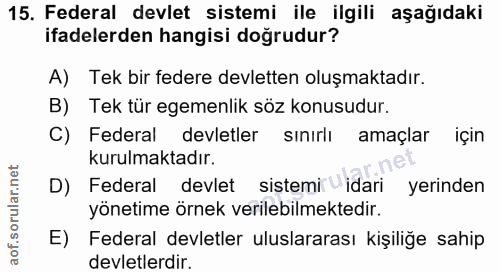 15. soru: Federal devlet sistemi ile ilgili aşağıdaki ifadelerden hangisi doğrudur? A) Tek bir federe devletten oluşmaktadır. B…