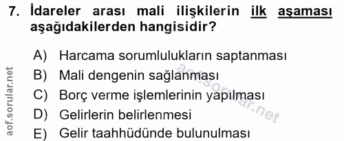 7. soru: Idareler arası mali ilişkilerin ilk aşaması aşağıdakilerden hangisidir? A) Harcama sorumlulukların saptanması B) Mali…