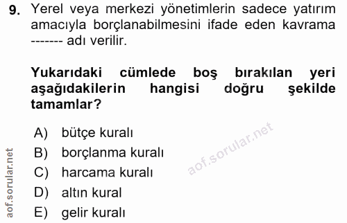 9. soru: Yerel veya merkezi yönetimlerin sadece yatırım amacıyla borçlanabilmesini ifade eden kavrama ----- adı verilir. Yukar…
