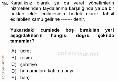 18. soru: Karşılıksız olarak ya da yerel yönetimlerin hizmetlerinden faydalanma karşılığında ya da bir hakkın elde edilmesinin…