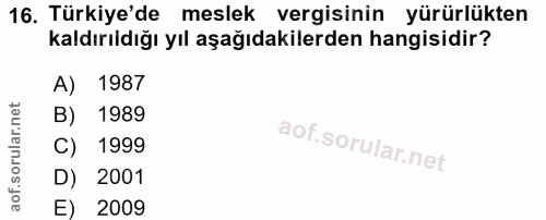 16. soru: Türkiye'de meslek vergisinin yürürlükten kaldırıldığı yıl aşağıdakilerden hangisidir? A) 1987 B) 1989 C) 1999 D) 2001…