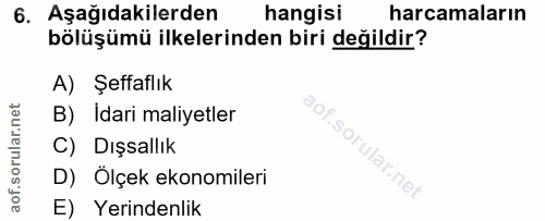 6. soru: Aşağıdakilerden hangisi harcamaların bölüşümü ilkelerinden biri değildir? A) Şeffaflık B) Idari maliyetler C) Dışsall…
