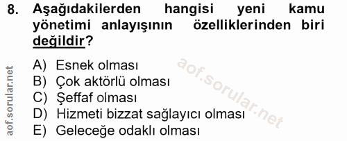 8. soru: Aşağıdakilerden hangisi yeni kamu yönetimi anlayışının özelliklerinden biri değildir? A) Esnek olması B) Çok aktörlü…
