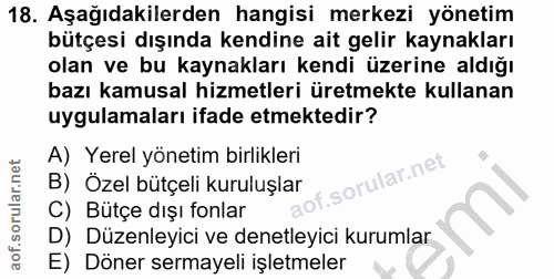 18. soru: Aşağıdakilerden hangisi merkezi yönetim bütçesi dışında kendine ait gelir kaynakları olan ve bu kaynakları kendi üzer…