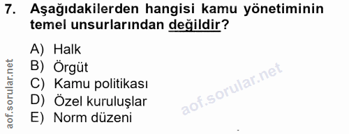 7. soru: Aşağıdakilerden hangisi kamu yönetiminin temel unsurlarından değildir? A) Halk B) Örgüt C) Kamu politikası D) Özel ku…