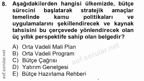 8. soru: Aşağıdakilerden hangisi ülkemizde, bütçe sürecini başlatarak stratejik amaçlar temelinde kamu politikaları ve uygulam…