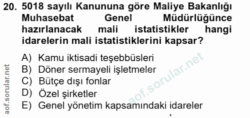 20. soru: 5018 sayılı Kanununa göre Maliye Bakanlığı Muhasebat Genel Müdürlüğünce hazırlanacak mali istatistikler hangi idarele…