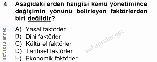 4. soru: Aşağıdakilerden hangisi kamu yönetiminde değişimin yönünü belirleyen faktörlerden biri değildir? A) Yasal faktörler B…