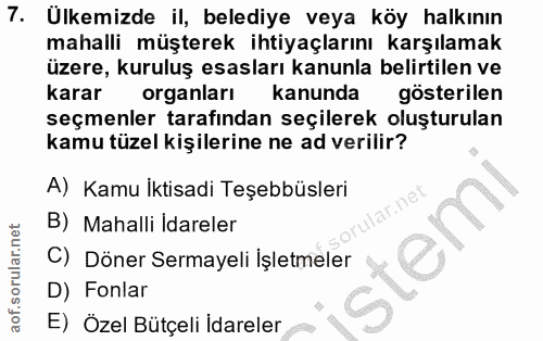 7. soru: Ulkemizde il, belediye veya köy halkının mahalli müşterek ihtiyaçlarını karşılamak üzere, kuruluş esasları kanunla be…