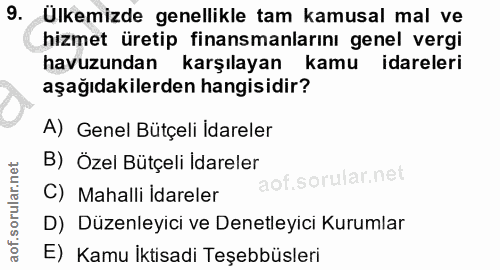 9. soru: Ülkemizde genellikle tam kamusal mal ve hizmet üretip finansmanlarını genel vergi havuzundan karşılayan kamu idareler…