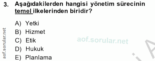 3. soru: Aşağıdakilerden hangisi yönetim sürecinin temel ilkelerinden biridir? A) Yetki B) Hizmet C) Etik D) Hukuk E) Planlama