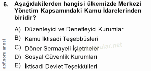 6. soru: Aşağıdakilerden hangisi ülkemizde Merkezi Yönetim Kapsamındaki Kamu Idarelerinden biridir? A) Düzenleyici ve Denetley…