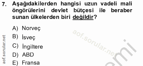 7. soru: Aşağıdakilerden hangisi uzun vadeli mali öngörülerini devlet bütçesi ile beraber sunan ülkelerden biri değildir? A) N…