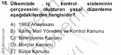 18. soru: Ülkemizde iç kontrol sisteminin çerçevesini oluşturan yasal düzenleme aşağıdakilerden hangisidir? A) 1982 Anayasası B…