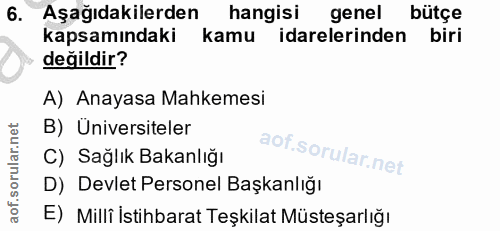 6. soru: Aşağıdakilerden hangisi genel bütçe kapsamındaki kamu idarelerinden biri değildir? A) Anayasa Mahkemesi B) Üniversite…