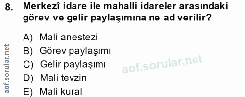 8. soru: Merkezi idare ile mahalli idareler arasındaki görev ve gelir paylaşımına ne ad verilir? A) Mali anestezi B) Görev pay…