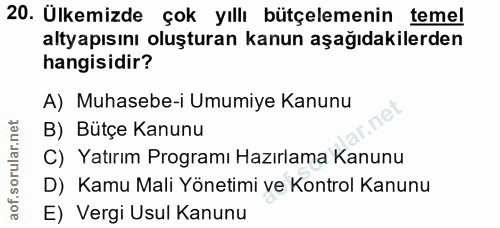 20. soru: Ulkemizde çok yıllı bütçelemenin temel altyapısını oluşturan kanun aşağıdakilerden hangisidir? A) Muhasebe-i Umumiye…