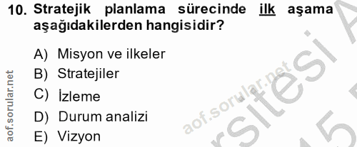 10. soru: Stratejik planlama sürecinde aşama aşağıdakilerden hangisidir? A) Misyon ve ilkeler B) Stratejiler C) İzleme D) Durum…