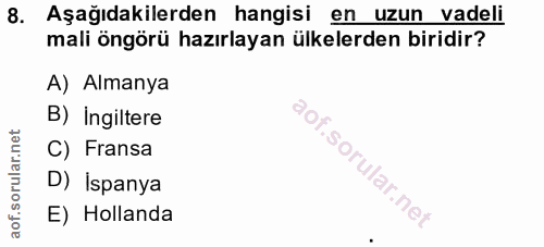 8. soru: Aşağıdakilerden hangisi en uzun vadeli mali öngörü hazırlayan ülkelerden biridir? A) Almanya B) Ingiltere C) Fransa D…