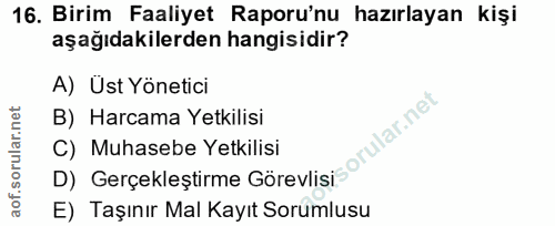 16. soru: Birim Faaliyet Raporu'nu hazırlayan kişi aşağıdakilerden hangisidir? A) Üst Yönetici B) Harcama Yetkilisi C) Muhasebe…