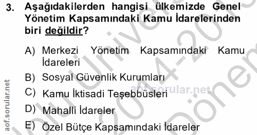 3. soru: Aşağıdakilerden hangisi ülkemizde Genel Yönetim Kapsamındaki Kamu Idarelerinden biri değildir? A) Merkezi Yönetim Kap…