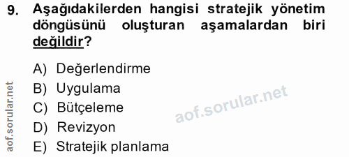 9. soru: Aşağıdakilerden hangisi stratejik yönetim döngüsünü oluşturan aşamalardan biri değildir? A) Değerlendirme B) Uygulama…