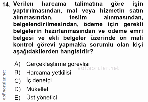 14. soru: Verilen harcama talimatına göre işin yaptırılmasından, mal veya hizmetin satın alınmasından, teslim alınmasından, bel…