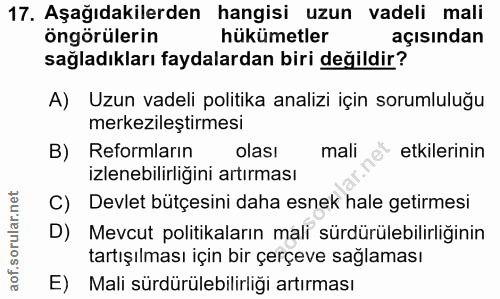 17. soru: Aşağıdakilerden hangisi uzun vadeli mali öngörülerin hükümetler açısından sağladıkları faydalardan biri değildir? A)…
