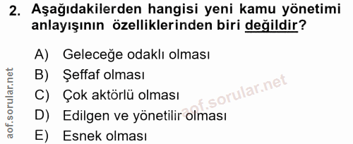 2. soru: Aşağıdakilerden hangisi yeni kamu yönetimi anlayışının özelliklerinden biri değildir? A) Geleceğe odaklı olması B) Şe…